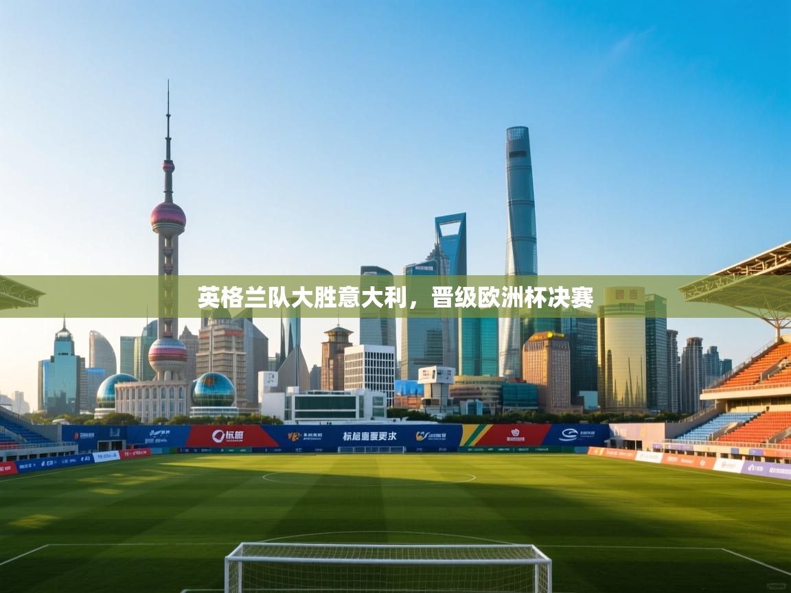 英格兰队大胜意大利，晋级欧洲杯决赛  第1张