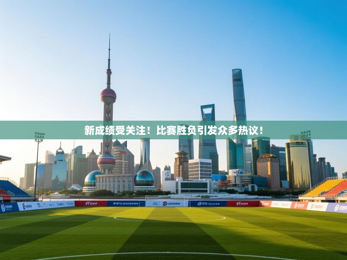 新成绩受关注！比赛胜负引发众多热议！  第1张